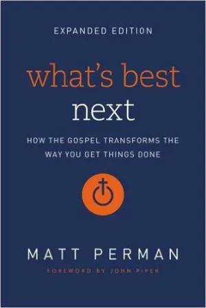What's Best Next: How the Gospel Transforms the Way You Get Things Done