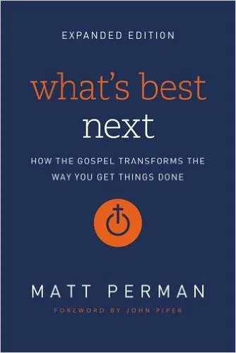 What's Best Next: How the Gospel Transforms the Way You Get Things Done